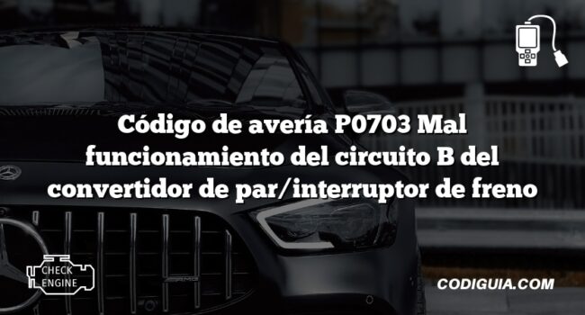 Código de avería P0703 Mal funcionamiento del circuito B del convertidor de par/interruptor de freno