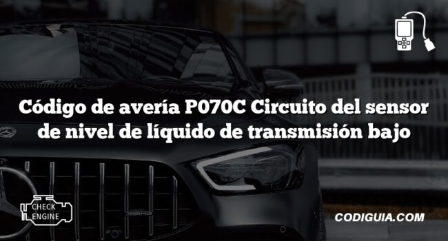 Código de avería P070C Circuito del sensor de nivel de líquido de transmisión bajo