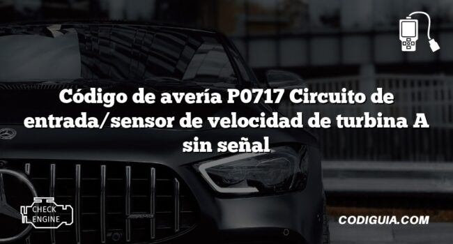 Código de avería P0717 Circuito de entrada/sensor de velocidad de turbina A sin señal