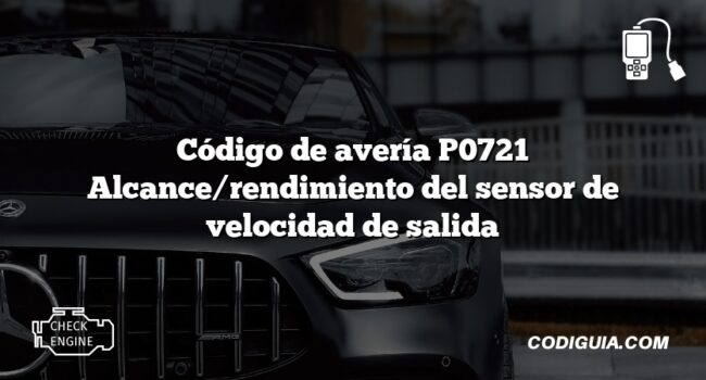 Código de avería P0721 Alcance/rendimiento del sensor de velocidad de salida