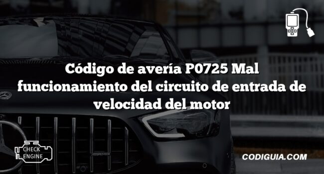 Código de avería P0725 Mal funcionamiento del circuito de entrada de velocidad del motor