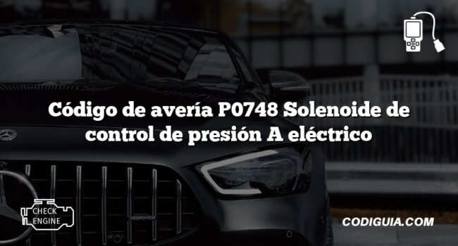 Código de avería P0748 Solenoide de control de presión A eléctrico