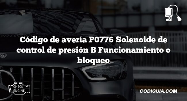 Código de avería P0776 Solenoide de control de presión B Funcionamiento o bloqueo