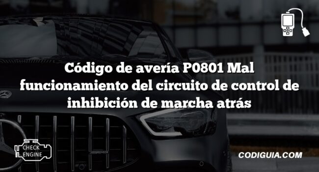 Código de avería P0801 Mal funcionamiento del circuito de control de inhibición de marcha atrás