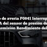 Código de avería P0841 Interruptor del circuito A del sensor de presión del líquido de transmisión Rendimiento del rango