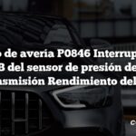 Código de avería P0846 Interruptor del circuito B del sensor de presión del líquido de transmisión Rendimiento del rango