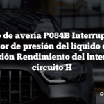 Código de avería P084B Interruptor del sensor de presión del líquido de la transmisión Rendimiento del intervalo del circuito H