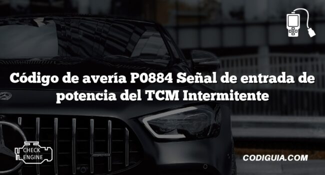 Código de avería P0884 Señal de entrada de potencia del TCM Intermitente