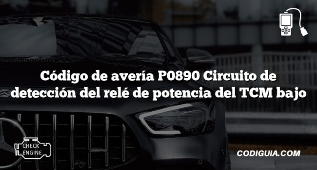 Código de avería P0890 Circuito de detección del relé de potencia del TCM bajo