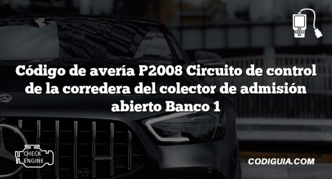 Código de avería P2008 Circuito de control de la corredera del colector de admisión abierto Banco 1