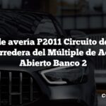 Código de avería P2011 Circuito de Control de la Corredera del Múltiple de Admisión Abierto Banco 2