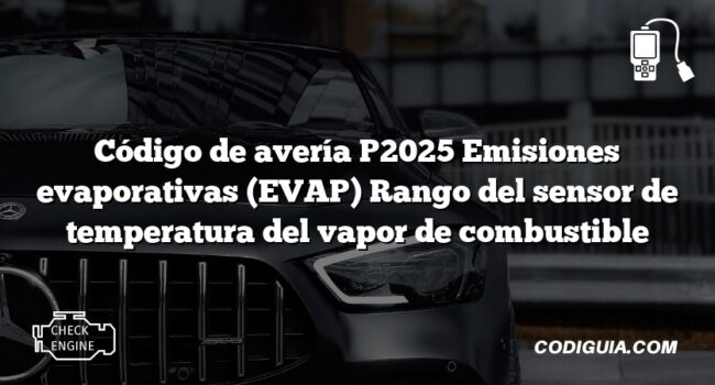 Código de avería P2025 Emisiones evaporativas (EVAP) Rango del sensor de temperatura del vapor de combustible