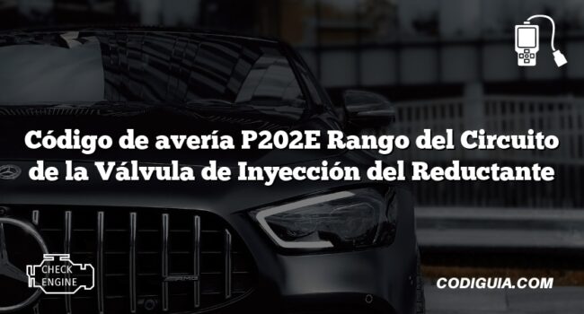 Código de avería P202E Rango del Circuito de la Válvula de Inyección del Reductante