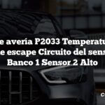 Código de avería P2033 Temperatura de los gases de escape Circuito del sensor EGT Banco 1 Sensor 2 Alto