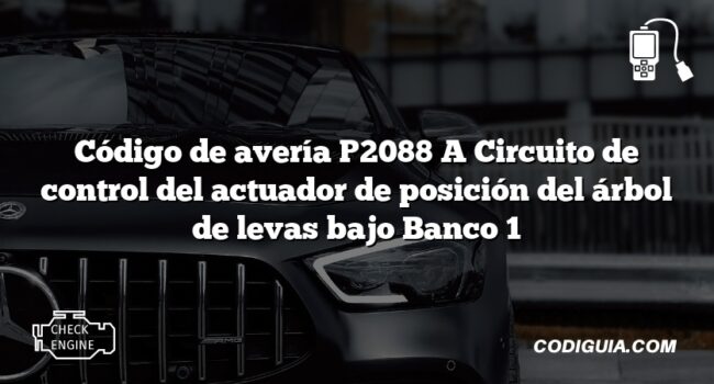 Código de avería P2088 A Circuito de control del actuador de posición del árbol de levas bajo Banco 1