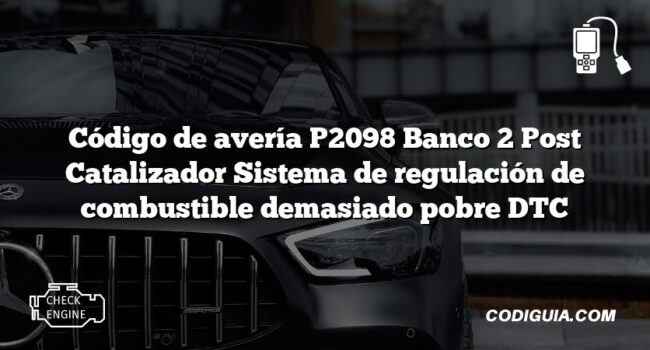 Código de avería P2098 Banco 2 Post Catalizador Sistema de regulación de combustible demasiado pobre DTC