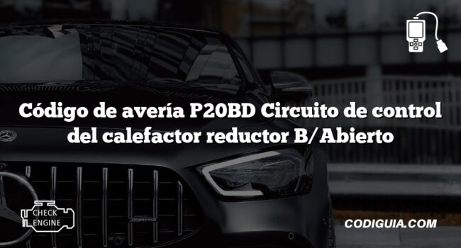 Código de avería P20BD Circuito de control del calefactor reductor B/Abierto