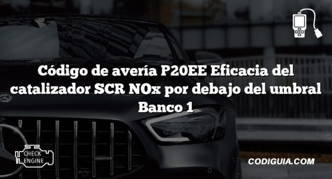 Código de avería P20EE Eficacia del catalizador SCR NOx por debajo del umbral Banco 1