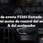 Código de avería P2103 Entrada alta del circuito del motor de control del accionador A del acelerador