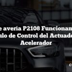 Código de avería P2108 Funcionamiento del Módulo de Control del Actuador del Acelerador