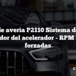 Código de avería P2110 Sistema de control del actuador del acelerador - RPM limitadas forzadas