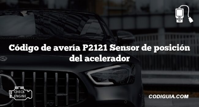 Código de avería P2121 Sensor de posición del acelerador