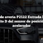 Código de avería P2122 Entrada baja del circuito D del sensor de posición del acelerador