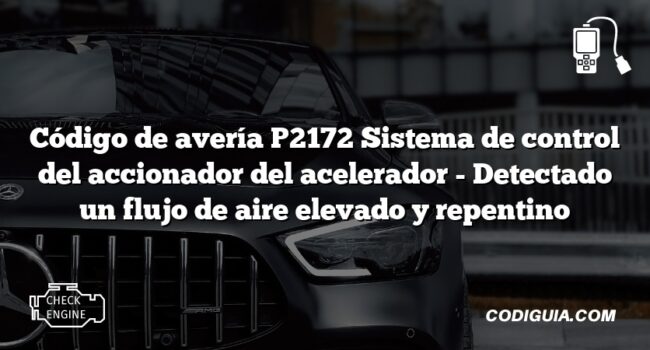 Código de avería P2172 Sistema de control del accionador del acelerador - Detectado un flujo de aire elevado y repentino