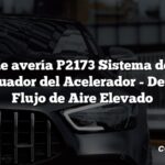 Código de avería P2173 Sistema de Control del Actuador del Acelerador - Detectado Flujo de Aire Elevado