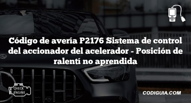 Código de avería P2176 Sistema de control del accionador del acelerador - Posición de ralentí no aprendida