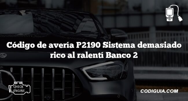 Código de avería P2190 Sistema demasiado rico al ralentí Banco 2