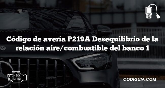 Código de avería P219A Desequilibrio de la relación aire/combustible del banco 1