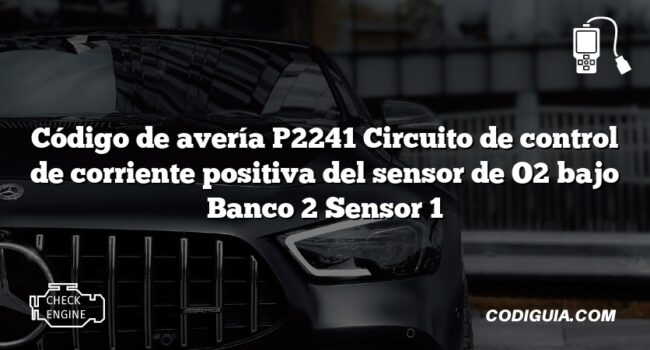 Código de avería P2241 Circuito de control de corriente positiva del sensor de O2 bajo Banco 2 Sensor 1