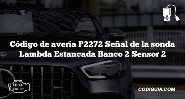 Código de avería P2272 Señal de la sonda Lambda Estancada Banco 2 Sensor 2