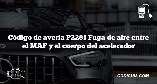 Código de avería P2281 Fuga de aire entre el MAF y el cuerpo del acelerador