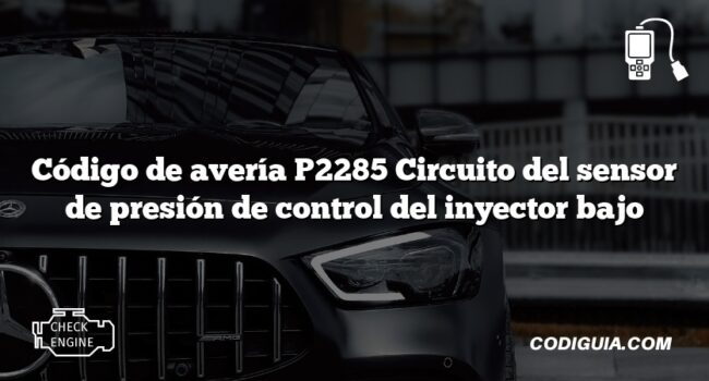 Código de avería P2285 Circuito del sensor de presión de control del inyector bajo