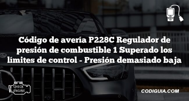 Código de avería P228C Regulador de presión de combustible 1 Superado los límites de control - Presión demasiado baja