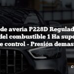 Código de avería P228D Regulador de la presión del combustible 1 Ha superado los límites de control - Presión demasiado alta