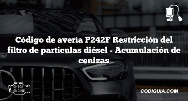 Código de avería P242F Restricción del filtro de partículas diésel - Acumulación de cenizas