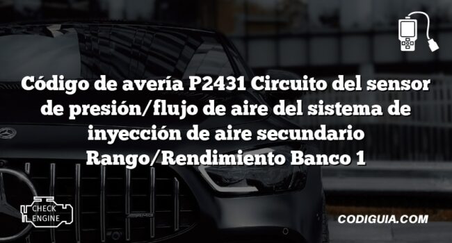 Código de avería P2431 Circuito del sensor de presión/flujo de aire del sistema de inyección de aire secundario Rango/Rendimiento Banco 1