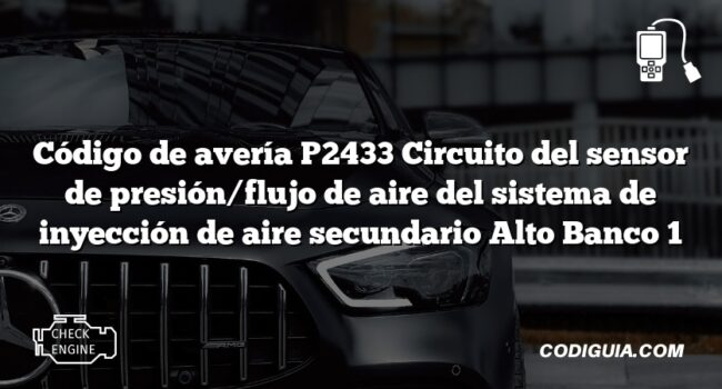 Código de avería P2433 Circuito del sensor de presión/flujo de aire del sistema de inyección de aire secundario Alto Banco 1