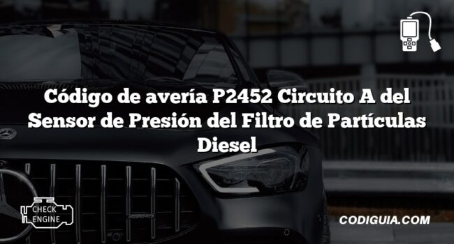 Código de avería P2452 Circuito A del Sensor de Presión del Filtro de Partículas Diesel