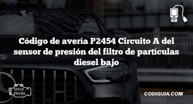 Código de avería P2454 Circuito A del sensor de presión del filtro de partículas diesel bajo