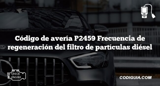 Código de avería P2459 Frecuencia de regeneración del filtro de partículas diésel