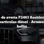 Código de avería P2463 Restricción del filtro de partículas diésel - Acumulación de hollín