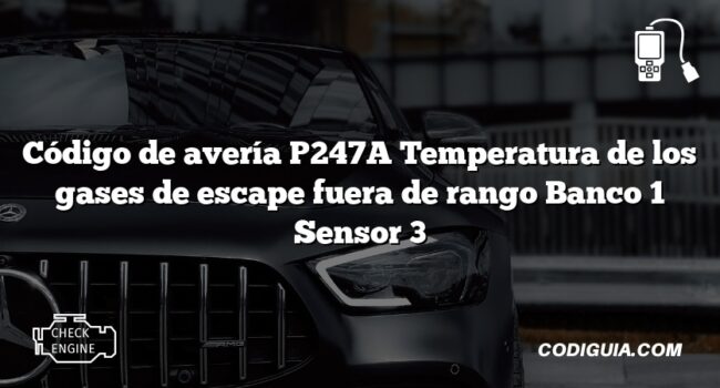 Código de avería P247A Temperatura de los gases de escape fuera de rango Banco 1 Sensor 3