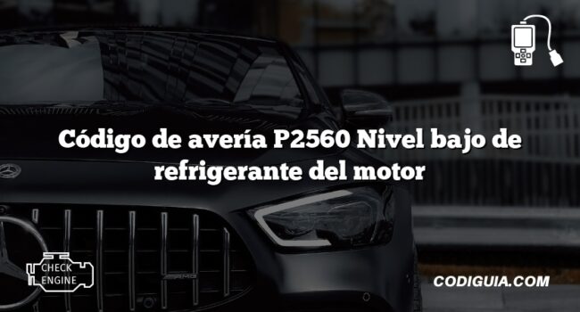 Código de avería P2560 Nivel bajo de refrigerante del motor