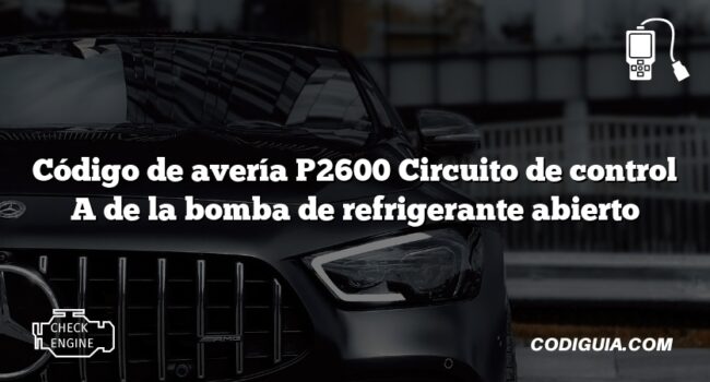 Código de avería P2600 Circuito de control A de la bomba de refrigerante abierto