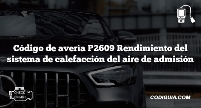 Código de avería P2609 Rendimiento del sistema de calefacción del aire de admisión