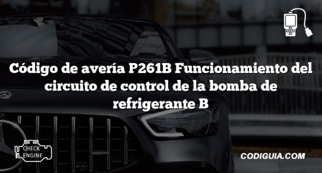 Código de avería P261B Funcionamiento del circuito de control de la bomba de refrigerante B